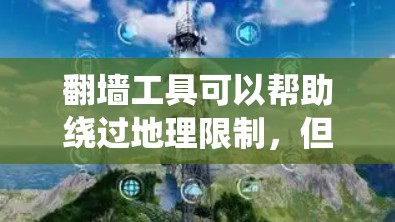 翻墙工具可以帮助绕过地理限制,但使用时需谨慎。以下是选择和使用翻墙工具的分步指南 翻墙工具可以帮助绕过地理限制,但使用时需谨慎。以下是选择和使用翻墙工具的分步指南