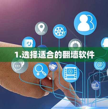 1.选择适合的翻墙软件 1.选择适合的翻墙软件