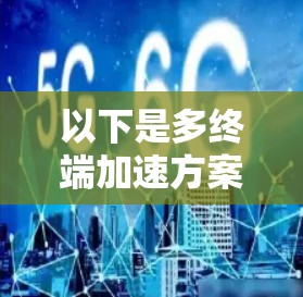以下是多终端加速方案的主要介绍和实现方法 以下是多终端加速方案的主要介绍和实现方法
