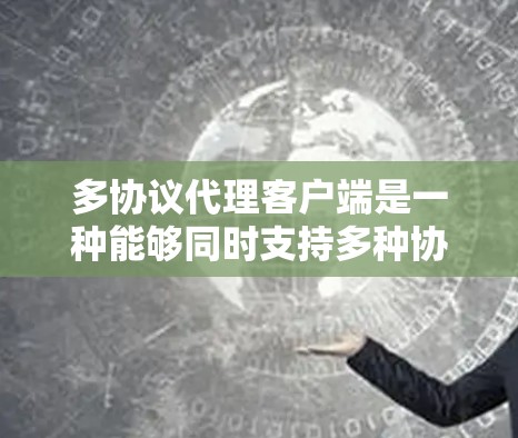 多协议代理客户端是一种能够同时支持多种协议(如HTTP、HTTPS、FTP、SMTP等)的网络代理工具,旨在优化数据传输效率和连接性能。以下是对多协议代理客户端的详细分析和总结 多协议代理客户端是一种能够同时支持多种协议(如HTTP、HTTPS、FTP、SMTP等)的网络代理工具,旨在优化数据传输效率和连接性能。以下是对多协议代理客户端的详细分析和总结