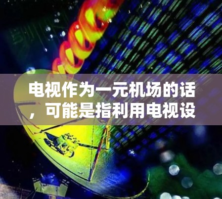 电视作为一元机场的话,可能是指利用电视设备来实现简单的路由或接入机场网络的功能。以下是一些可能的方法和步骤 电视作为一元机场的话,可能是指利用电视设备来实现简单的路由或接入机场网络的功能。以下是一些可能的方法和步骤