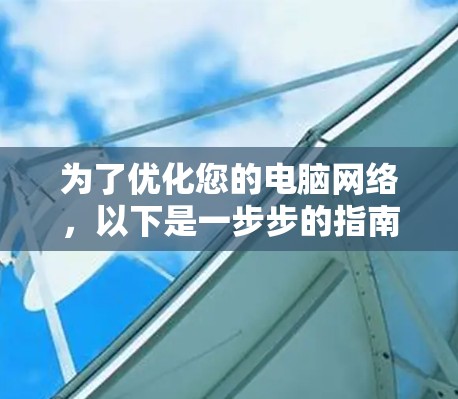 为了优化您的电脑网络，以下是一步步的指南