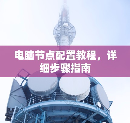 电脑节点配置教程，详细步骤指南