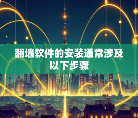 翻墙软件的安装通常涉及以下步骤 翻墙软件的安装通常涉及以下步骤