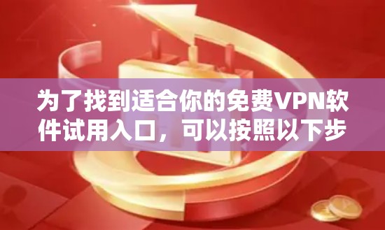 为了找到适合你的免费VPN软件试用入口，可以按照以下步骤进行