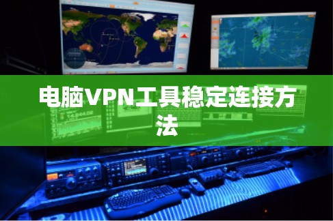 电脑VPN工具稳定连接方法