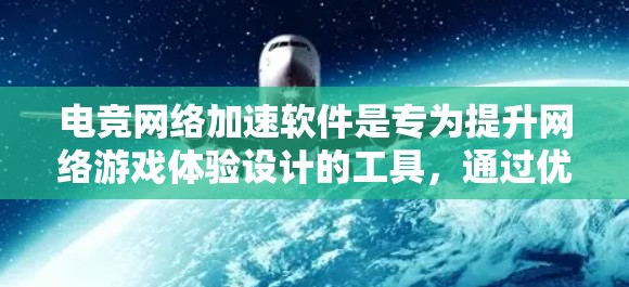 电竞网络加速软件是专为提升网络游戏体验设计的工具，通过优化网络连接、降低延迟和减少数据丢失，帮助玩家更流畅地进行游戏。以下是一些常见的电竞网络加速软件及其功能