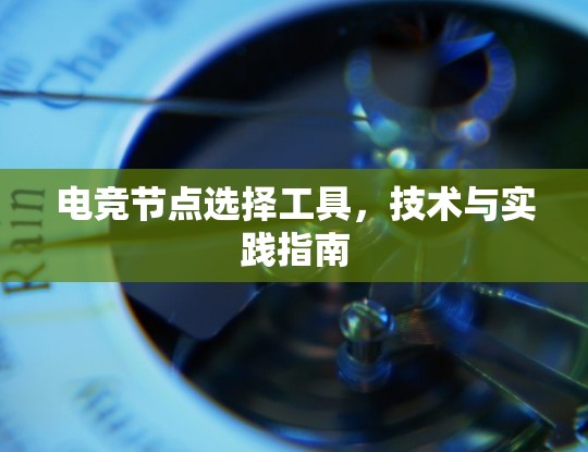 电竞节点选择工具,技术与实践指南 电竞节点选择工具,技术与实践指南