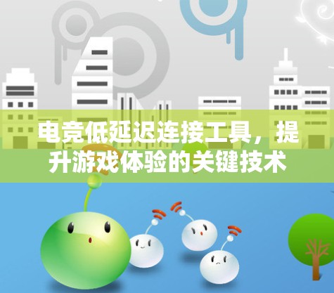电竞低延迟连接工具，提升游戏体验的关键技术