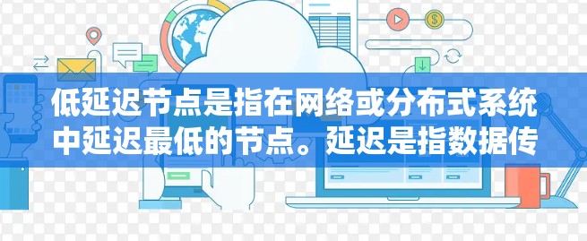 低延迟节点是指在网络或分布式系统中延迟最低的节点。延迟是指数据传输或处理所需的时间，低延迟节点通常位于网络的边缘或靠近用户，减少数据传输路径的长度