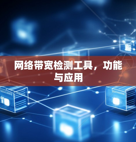 网络带宽检测工具，功能与应用