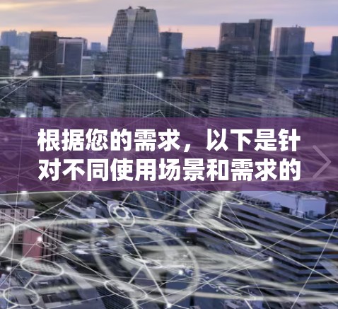 根据您的需求,以下是针对不同使用场景和需求的代理软件推荐 根据您的需求,以下是针对不同使用场景和需求的代理软件推荐