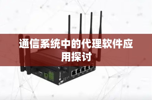 通信系统中的代理软件应用探讨 通信系统中的代理软件应用探讨