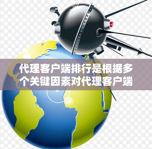 代理客户端排行是根据多个关键因素对代理客户端进行评估和排名的过程,以便选择最适合的解决方案。以下是详细的分析和步骤 代理客户端排行是根据多个关键因素对代理客户端进行评估和排名的过程,以便选择最适合的解决方案。以下是详细的分析和步骤