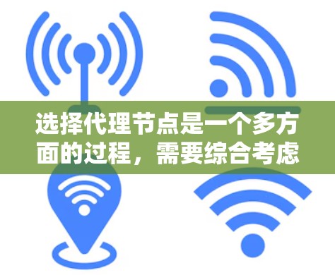 选择代理节点是一个多方面的过程,需要综合考虑您的具体需求和偏好。以下是一个分步的指南,帮助您根据不同需求选择合适的代理节点 选择代理节点是一个多方面的过程,需要综合考虑您的具体需求和偏好。以下是一个分步的指南,帮助您根据不同需求选择合适的代理节点