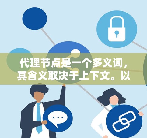 代理节点是一个多义词,其含义取决于上下文。以下是一些常见的解释 代理节点是一个多义词,其含义取决于上下文。以下是一些常见的解释