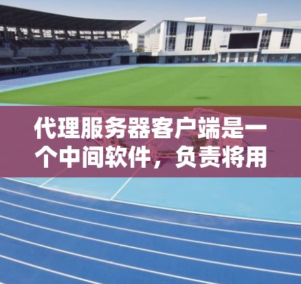代理服务器客户端是一个中间软件,负责将用户的网络请求转发给代理服务器,并处理返回的数据。以下是对代理服务器客户端的详细分析和总结 代理服务器客户端是一个中间软件,负责将用户的网络请求转发给代理服务器,并处理返回的数据。以下是对代理服务器客户端的详细分析和总结