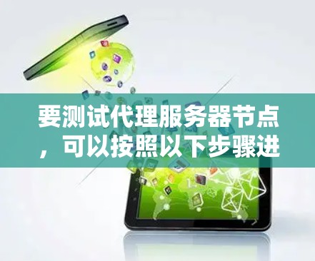 要测试代理服务器节点，可以按照以下步骤进行