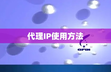 代理IP使用方法 代理IP使用方法