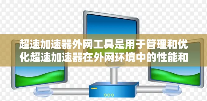 超速加速器外网工具是用于管理和优化超速加速器在外网环境中的性能和功能的集合。这些工具通过实时监控、分析和调节加速器的配置,确保其高效运行,减少延迟,提高带宽利用率。以下是这些工具的详细分解 超速加速器外网工具是用于管理和优化超速加速器在外网环境中的性能和功能的集合。这些工具通过实时监控、分析和调节加速器的配置,确保其高效运行,减少延迟,提高带宽利用率。以下是这些工具的详细分解