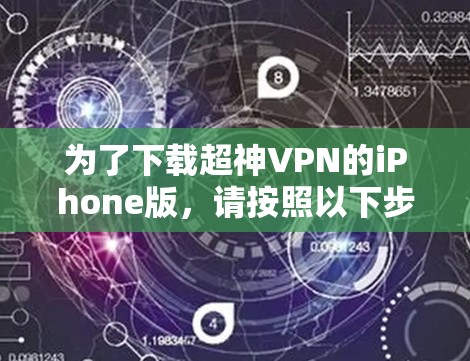 为了下载超神VPN的iPhone版,请按照以下步骤操作 为了下载超神VPN的iPhone版,请按照以下步骤操作