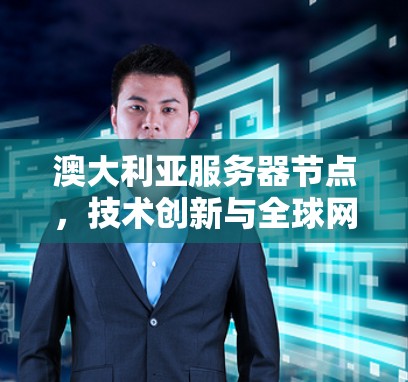 澳大利亚服务器节点，技术创新与全球网络布局