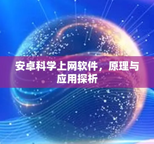 安卓科学上网软件,原理与应用探析 安卓科学上网软件,原理与应用探析
