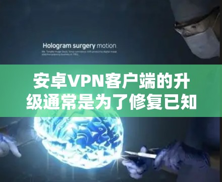 安卓VPN客户端的升级通常是为了修复已知问题、增加功能或改善性能。以下是一些关于安卓VPN客户端升级的常见步骤和注意事项 安卓VPN客户端的升级通常是为了修复已知问题、增加功能或改善性能。以下是一些关于安卓VPN客户端升级的常见步骤和注意事项