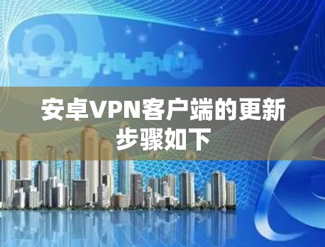 安卓VPN客户端的更新步骤如下