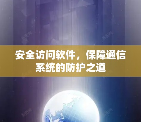 安全访问软件，保障通信系统的防护之道