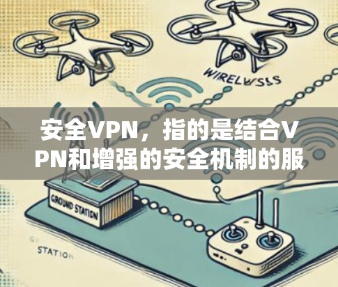 安全VPN,指的是结合VPN和增强的安全机制的服务,旨在为用户提供更高的隐私保护和网络安全。以下是对安全VPN的详细分析和总结 安全VPN,指的是结合VPN和增强的安全机制的服务,旨在为用户提供更高的隐私保护和网络安全。以下是对安全VPN的详细分析和总结