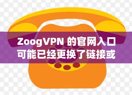 ZoogVPN 的官网入口可能已经更换了链接或被封锁了，因此无法直接提供具体的入口地址。不过，你可以通过以下步骤找到相关的信息