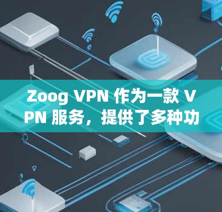 Zoog VPN 作为一款 VPN 服务，提供了多种功能以满足用户的网络安全和隐私需求。以下是 Zoog VPN 的主要功能分析