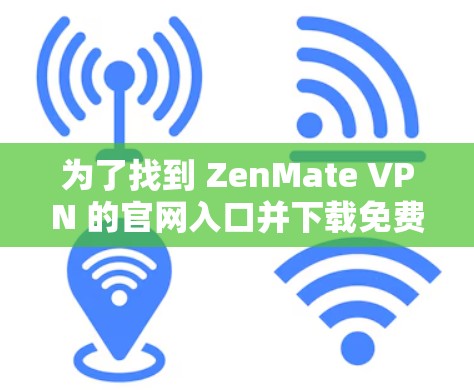 为了找到 ZenMate VPN 的官网入口并下载免费版本，请按照以下步骤操作