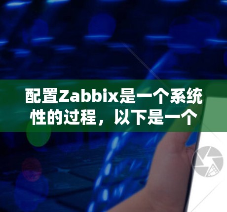配置Zabbix是一个系统性的过程,以下是一个详细的步骤指南,帮助您顺利完成Zabbix的安装和配置 配置Zabbix是一个系统性的过程,以下是一个详细的步骤指南,帮助您顺利完成Zabbix的安装和配置