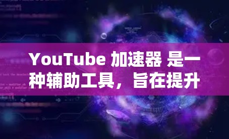 YouTube 加速器 是一种辅助工具，旨在提升视频加载速度。它通过将请求路由到更近的服务器，减少数据传输时间。以下是对其工作原理、优缺点及使用建议的详细总结