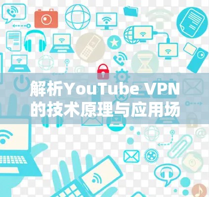 解析YouTube VPN的技术原理与应用场景