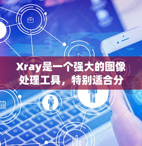 Xray是一个强大的图像处理工具，特别适合分析医学成像数据如CT和MRI。以下是使用Xray的详细步骤指南