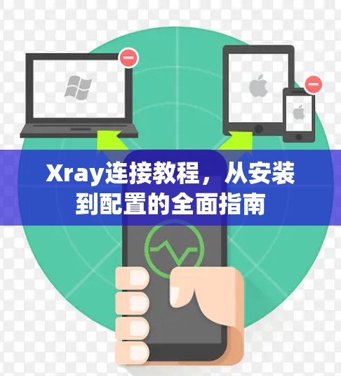 Xray连接教程，从安装到配置的全面指南