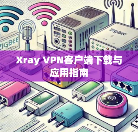 Xray VPN客户端下载与应用指南