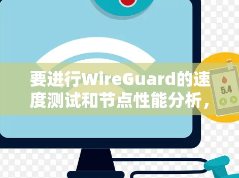 要进行WireGuard的速度测试和节点性能分析，可以按照以下步骤进行