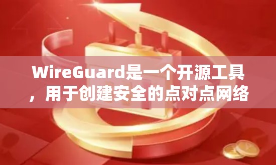 WireGuard是一个开源工具，用于创建安全的点对点网络连接，适用于局域网和互联网。以下是对WireGuard的逐步使用方法