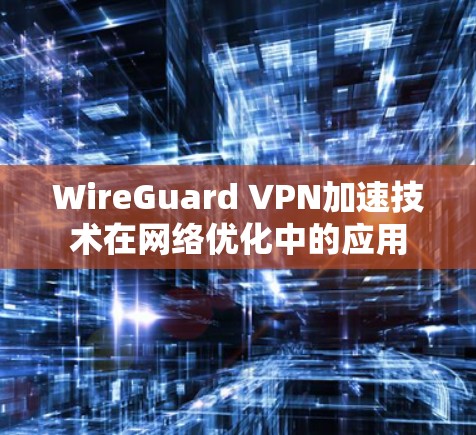 WireGuard VPN加速技术在网络优化中的应用