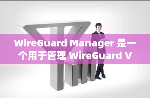 WireGuard Manager 是一个用于管理 WireGuard VPN 的工具,提供了一个 Web 界面来简化服务器和客户端的配置和管理。以下是详细的配置指南 WireGuard Manager 是一个用于管理 WireGuard VPN 的工具,提供了一个 Web 界面来简化服务器和客户端的配置和管理。以下是详细的配置指南