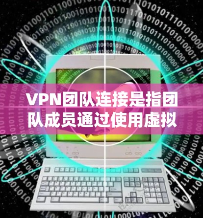 VPN团队连接是指团队成员通过使用虚拟专用网络(VPN)进行安全、隐私的连接,以便在公共网络环境中访问和共享私人网络资源。以下是实现VPN团队连接的关键步骤和注意事项 VPN团队连接是指团队成员通过使用虚拟专用网络(VPN)进行安全、隐私的连接,以便在公共网络环境中访问和共享私人网络资源。以下是实现VPN团队连接的关键步骤和注意事项