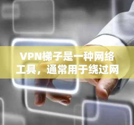 VPN梯子是一种网络工具，通常用于绕过网络限制、保护隐私或访问受限的网站或服务。安装VPN梯子可能涉及不同的操作系统和平台，以下是一些通用的步骤，帮助你安装和配置VPN梯子