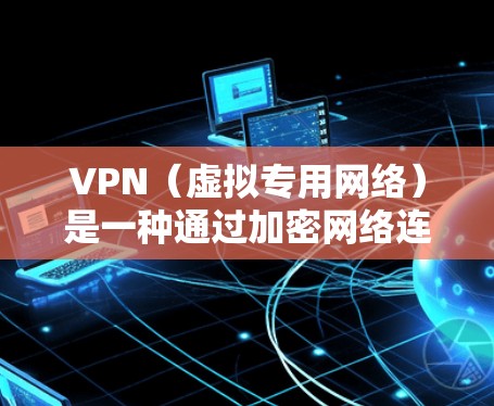 VPN(虚拟专用网络)是一种通过加密网络连接,允许用户在公共或不安全的网络上建立一个安全的、专用的网络通道的技术。对于企业,VPN具有保护敏感数据、维护网络安全、连接分支机构等多种用途 VPN(虚拟专用网络)是一种通过加密网络连接,允许用户在公共或不安全的网络上建立一个安全的、专用的网络通道的技术。对于企业,VPN具有保护敏感数据、维护网络安全、连接分支机构等多种用途