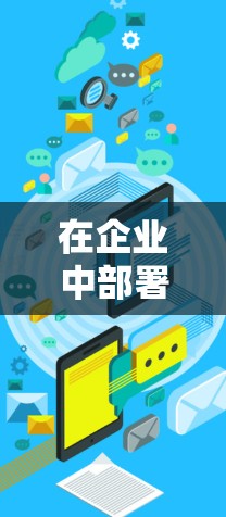 在企业中部署VPN（虚拟专用网络）是一种常见的网络安全措施，用于为员工和业务伙伴提供安全、可靠的网络访问方式。以下是企业部署VPN的主要方法和步骤