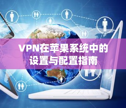 VPN在苹果系统中的设置与配置指南 VPN在苹果系统中的设置与配置指南