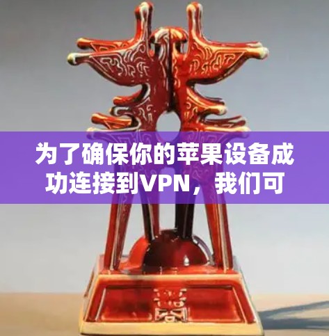 为了确保你的苹果设备成功连接到VPN,我们可以按照以下步骤进行测试 为了确保你的苹果设备成功连接到VPN,我们可以按照以下步骤进行测试